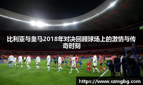 比利亚与皇马2018年对决回顾球场上的激情与传奇时刻
